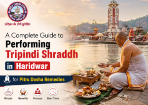 A Complete Guide to Performing Tripindi Shraddh in Haridwar for Pitru Dosha Remedies